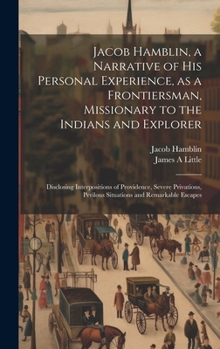 Hardcover Jacob Hamblin, a Narrative of his Personal Experience, as a Frontiersman, Missionary to the Indians and Explorer: Disclosing Interpositions of Provide Book