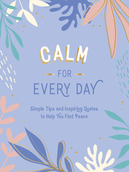 Hardcover Calm for Every Day: Simple Tips and Inspiring Quotes to Help You Find Peace Book