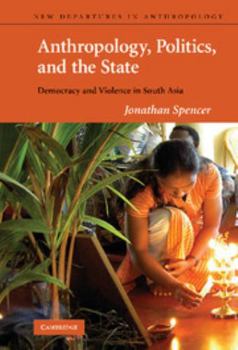 Hardcover Anthropology, Politics, and the State: Democracy and Violence in South Asia Book