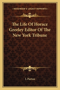 Paperback The Life Of Horace Greeley Editor Of The New York Tribune Book