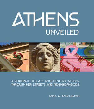 Hardcover Athens Unveiled: A Portrait of Nineteenth Century Athens Through Her Streets and Neighborhoods Book