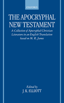 Hardcover The Apocryphal New Testament: A Collection of Apocryphal Christian Literature in an English Translation Book