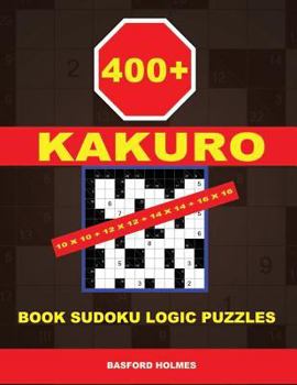 400 Kakuro 10x10 + 12x12 + 14x14 + 16x16: Book Sudoku Logic Puzzles. Holmes Presents to Your Attention a Powerful, Proven Puzzle. (Pluz 250 Sudoku and 250 Puzzles That You Can Download and Print).