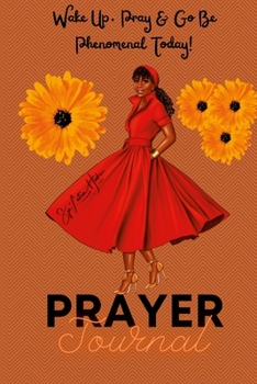 Paperback Wake Up, Pray & Go Be Phenomenal Today! (Prayer Journal): Wake Up & Pray (Prayer Journal) Book