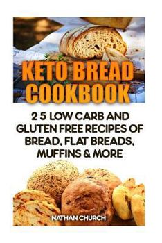 Paperback Keto Bread Cookbook: 25 Low Carb And Gluten Free Recipes Of Bread, Flat Breads, Muffins & More Book