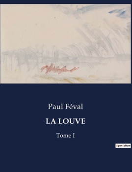 Paperback La Louve: Les aventures sentimentales et initiatiques du jeune chevalier de Faublas dans le Paris du XVIIIe siècle. [French] Book