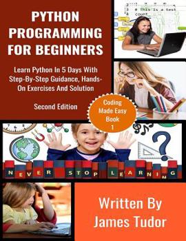 Paperback Python Programming For Beginners: Learn Python In 5 Days with Step-By-Step Guidance, Hands-On Exercises And Solution Book