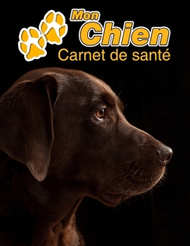 Mon Chien Carnet de santé: Labrador Chocolat | 109 pages 22cm x 28cm | Cahier a Remplir | Vaccinations | Suivi Médical | Visites Vétérinaires | ... Pour les amoureux des chiens (French Edition)