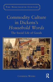 Hardcover Commodity Culture in Dickens's Household Words: The Social Life of Goods Book