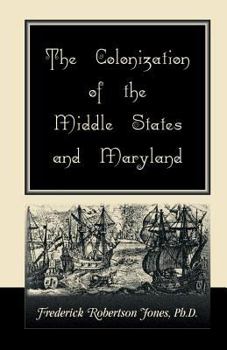 The History of North America: The Colonization of the Middle States and Maryland, by F.R. Jones