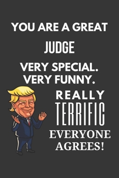 You Are A Great Judge Very Special. Very Funny. Really Terrific Everyone Agrees! Notebook: Trump Gag, Lined Journal, 120 Pages, 6 x 9, Matte Finish