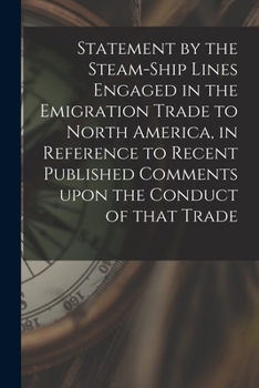 Paperback Statement by the Steam-ship Lines Engaged in the Emigration Trade to North America, in Reference to Recent Published Comments Upon the Conduct of That Book