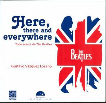 Paperback Here, There and Everywhere: Todo Acerca de the Beatles [Spanish] Book