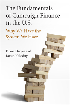 Paperback The Fundamentals of Campaign Finance in the U.S.: Why We Have the System We Have Book