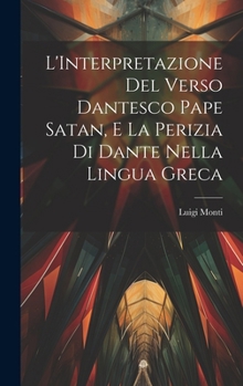 Hardcover L'Interpretazione Del Verso Dantesco Pape Satan, E La Perizia Di Dante Nella Lingua Greca [Italian] Book