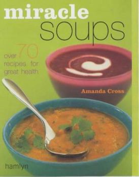 Hardcover Miracle Soups: Over 70 Recipes for Great Health Book