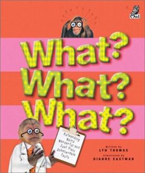 Hardcover What? What? What?: Astounding, Weird, Wonderful and Just Plain Unbelievable Facts Book