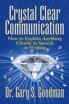 Paperback Crystal Clear Communication: How to Explain Anything Clearly in Speech or Writing Book