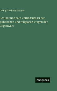 Schiller und sein Verhältniss zu den politischen und religiösen Fragen der Gegenwart