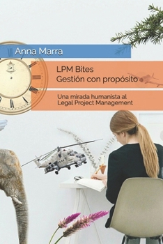 LPM Bites - Gestión con propósito: Una mirada humanista al Legal Project Management (Spanish Edition)