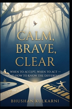 Calm, Brave, Clear: When to Accept, When to Act — and How to Know the Difference (SELF HELP - Timeless Wisdom Series)