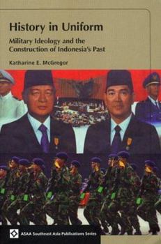 History in Uniform: Military Ideology and the Construction of Indonesia's Past (Southeast Asia Publications Series) - Book  of the ASAA Southeast Asian Publications Series