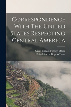 Paperback Correspondence With The United States Respecting Central America Book