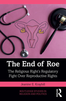 Paperback The End of Roe: The Religious Right's Regulatory Fight Over Reproductive Rights Book