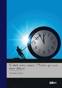 C'était mieux avant, l'illusion qui nous tient debout (French Edition)