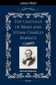 The Calculus of Brass and Steam: Charles Babbage