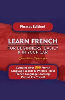 Paperback Learn French For Beginners Easily And In Your Car! Phrases Edition Contains 500 French Phrases Book
