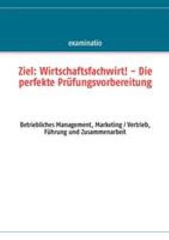 Ziel : Wirtschaftsfachwirt! - Die Perfekte Pr?fungsvorbereitung