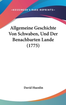 Hardcover Allgemeine Geschichte Von Schwaben, Und Der Benachbarten Lande (1775) Book