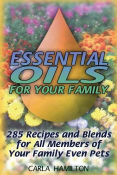 Paperback Essential Oils for Your Family: 285 Recipes and Blends for All Members of Your Family Even Pets: (Essential Oils, Essential Oils Book) Book