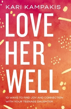 Paperback Love Her Well: 10 Ways to Find Joy and Connection with Your Teenage Daughter Book