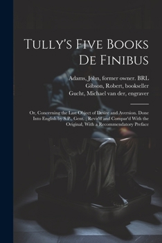 Paperback Tully's Five Books de Finibus: Or, Concerning the Last Object of Desire and Aversion. Done Into English by S.P., Gent.; Revis'd and Compar'd With the Book