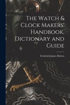 Paperback The Watch & Clock Makers' Handbook, Dictionary and Guide Book