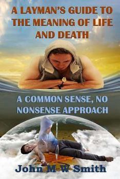 Paperback A Layman's Guide to the Meaning of Life and Death; A Common Sense, No Nonsense Approach Book