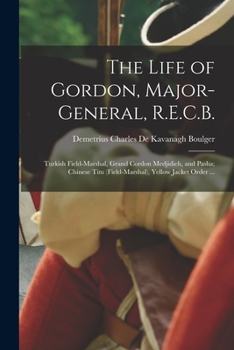 Paperback The Life of Gordon, Major-general, R.E.C.B.; Turkish Field-marshal, Grand Cordon Medjidieh, and Pasha; Chinese Titu (field-marshal), Yellow Jacket Ord Book