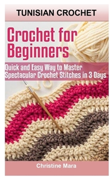 Tunisian Crochet: TUNISIAN CROCHET:EVERYTHING YOU NEED TO KNOW TO MAKE A PERFECT CROCHET