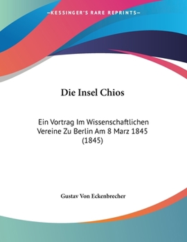 Paperback Die Insel Chios: Ein Vortrag Im Wissenschaftlichen Vereine Zu Berlin Am 8 Marz 1845 (1845) [German] Book