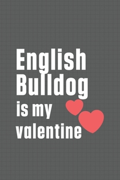 English Bulldog is my valentine: For English Bulldog Fans