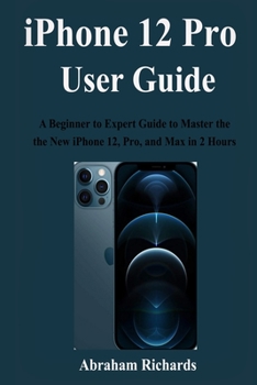 Paperback IPHONE 12 Pro USER GUIDE: A Beginner to Expert Guide to Master and Operate the new iPhone 12, Pro, and Max in 2 Hours Book