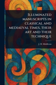 Paperback Illuminated Manuscripts in Classical and Mediaeval Times, Their Art and Their Technique Book