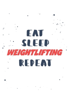 Eat Sleep weightlifting  Repeat: Lined Personal Diary / Sports Journals Gift, 120 Pages, 6x9, Soft Cover, Matte Finish