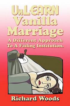 Paperback Unlearn Vanilla Marriage: A Different Approach to A Failing Institution Book