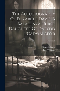 Paperback The Autobiography Of Elizabeth Davis, A Balaclava Nurse, Daughter Of Dafydd Cadwaladyr; Volume 1 Book