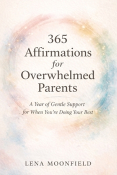 365 Affirmations for Overwhelmed Parents: A Year of Gentle Support for When You're Doing Your Best