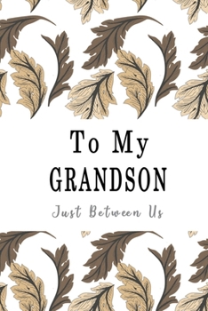 To My Grandson, Just Between Us: Easy No Stress and Rules Journal to write in | Grandmother Keepsake Memory Book | Gift of Wisdom and Love |A legacy passed down | Leaves