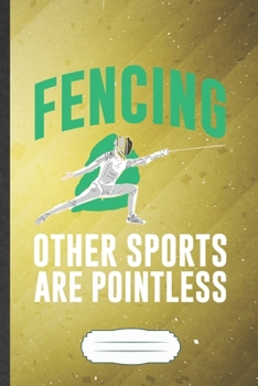 Fencing Other Sports Are Pointless: Fencing Blank Lined Notebook Write Record. Practical Dad Mom Anniversary Gift, Fashionable Funny Creative Writing Logbook, Vintage Retro 6X9 110 Page